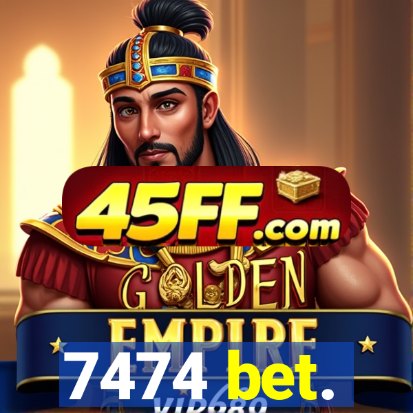 7474 bet.